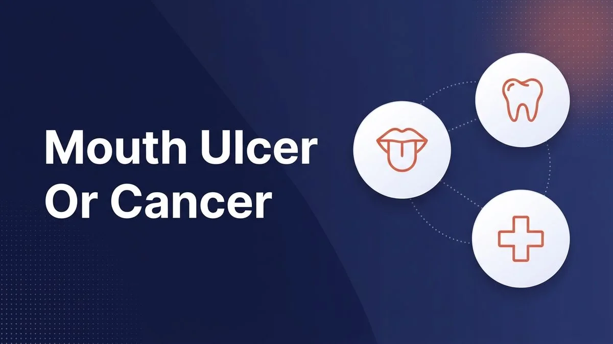 Mouth Ulcer vs Oral Cancer: Warning Signs to Watch